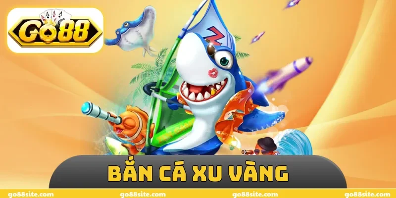 Bắn Cá Xu Vàng