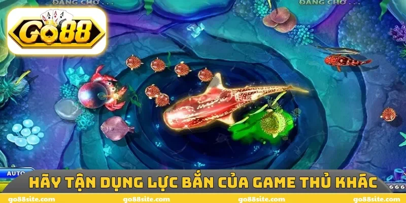 Hãy tận dụng lực bắn của game thủ khác