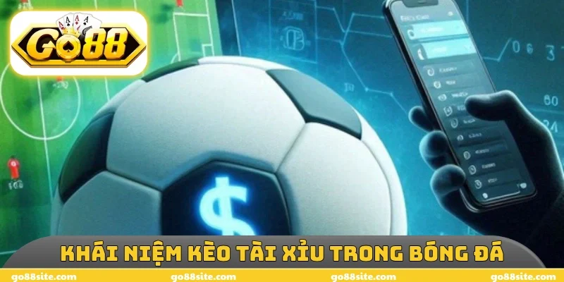 Khái niệm kèo tài xỉu trong bóng đá